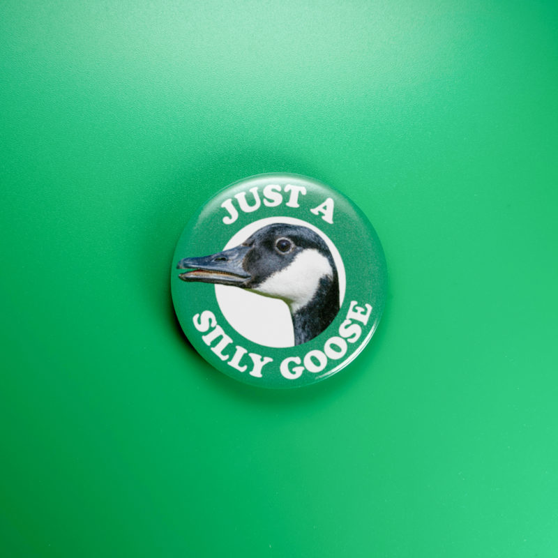 Just A Silly Goose 1.5in Pin | Whimsical Canada Goose Humor